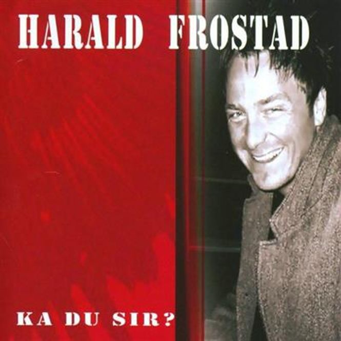 Hovedbilde Harald Frostad - Ka Du Sir?